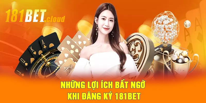 Những lợi ích bất ngờ khi đăng ký 181BET