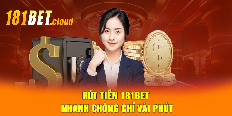 Rút Tiền 181BET Nhanh Chóng Chỉ Vài Phút