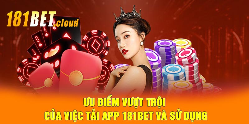 Ưu điểm vượt trội của việc tải app 181BET và sử dụng